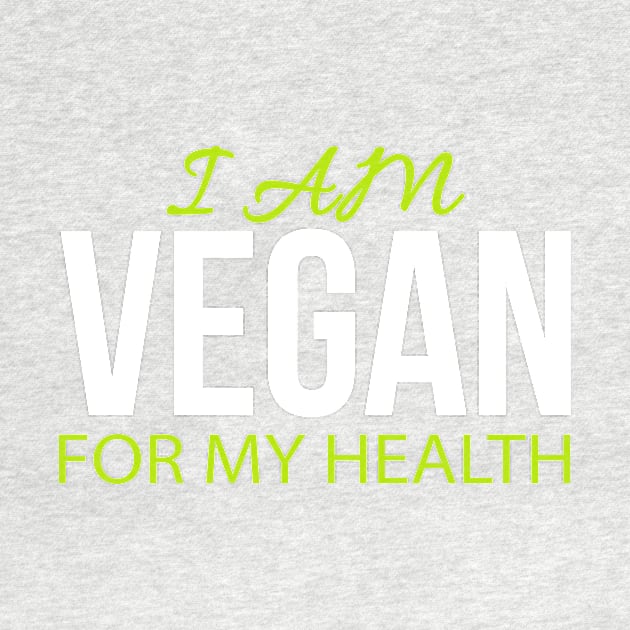 I Am Vegan For My Health by varietymerchas